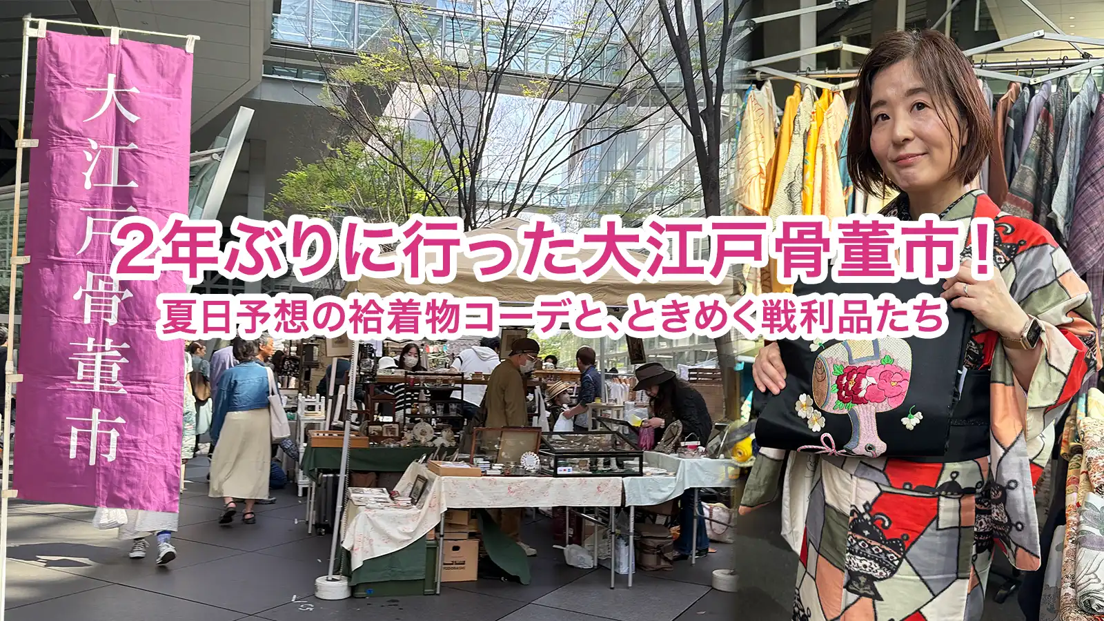 2年ぶりの大江戸骨董市。カジュアル着物好きが集まる場所はやっぱり楽しい！