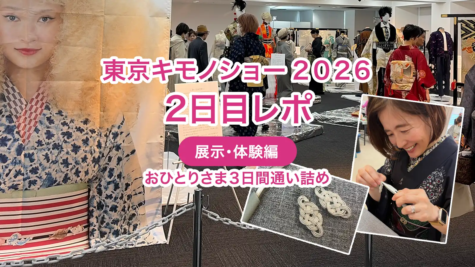 【東京キモノショー2026】1人で3日間通い詰め！2日目レポ（展示・体験編）